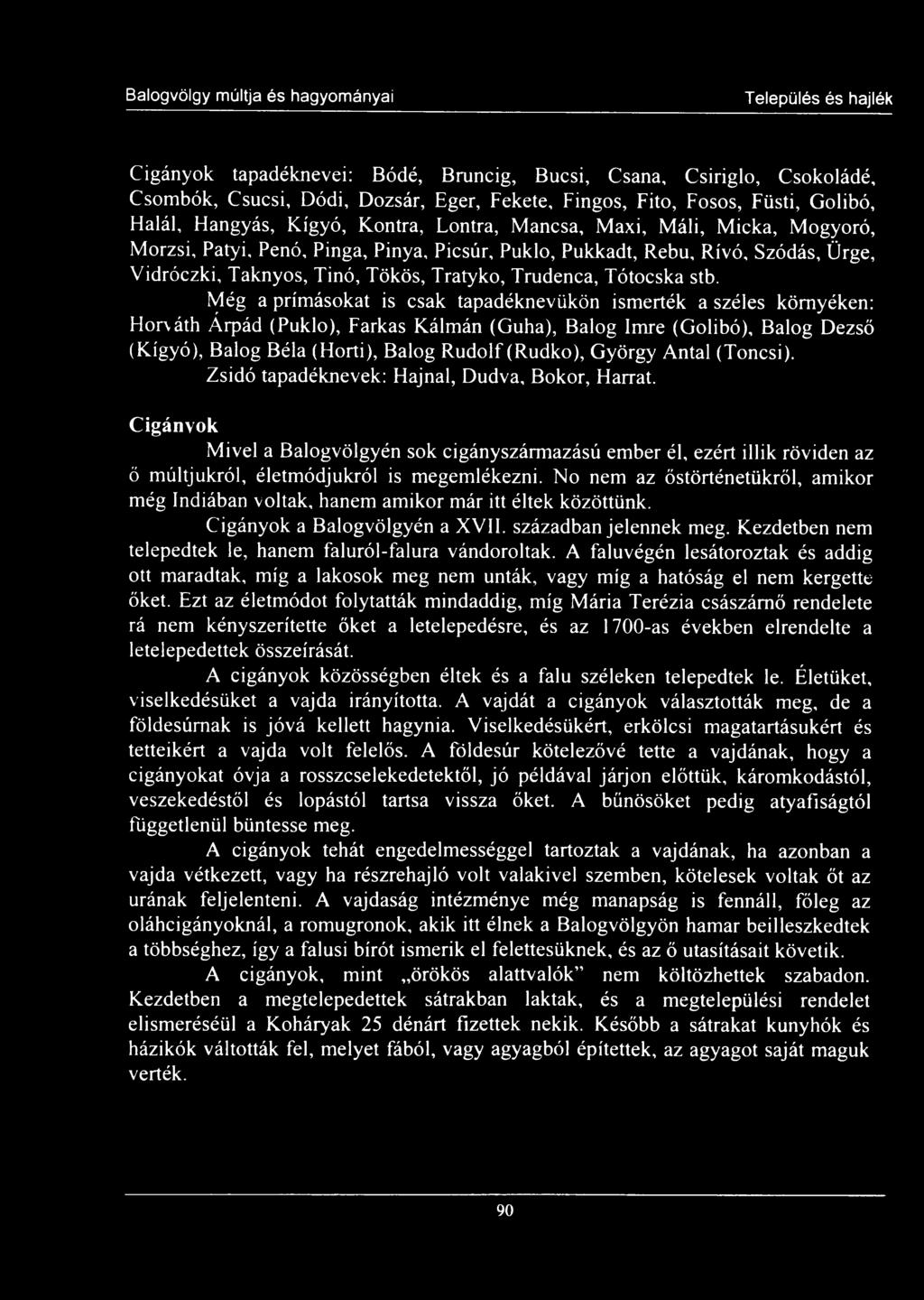 stb. Még a prímásokat is csak tapadéknevükön ismerték a széles környéken: Horváth Árpád (Puklo), Farkas Kálmán (Guha), Balog Imre (Golibó), Balog Dezső (Kígyó), Balog Béla (Horti), Balog Rudolf