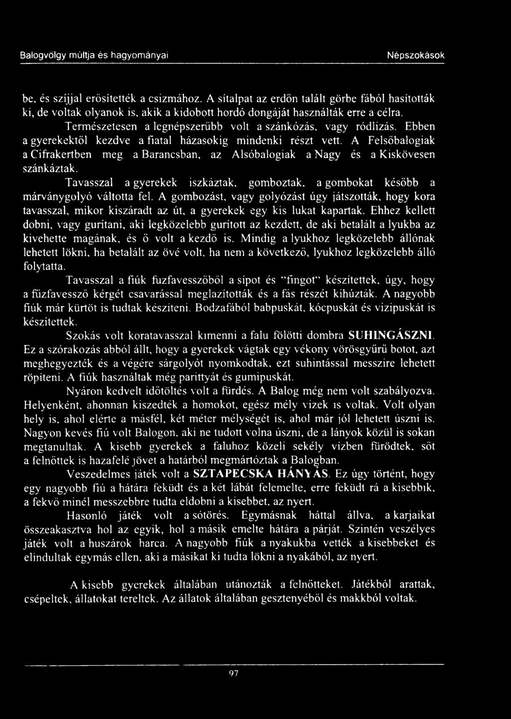 A Felsőbalogiak a Cifrakertben meg a Barancsban, az Alsóbalogiak a Nagy és a Kiskövesen szánkáztak. Tavasszal a gyerekek iszkáztak, gomboztak, a gombokat később a márványgolyó váltotta fel.