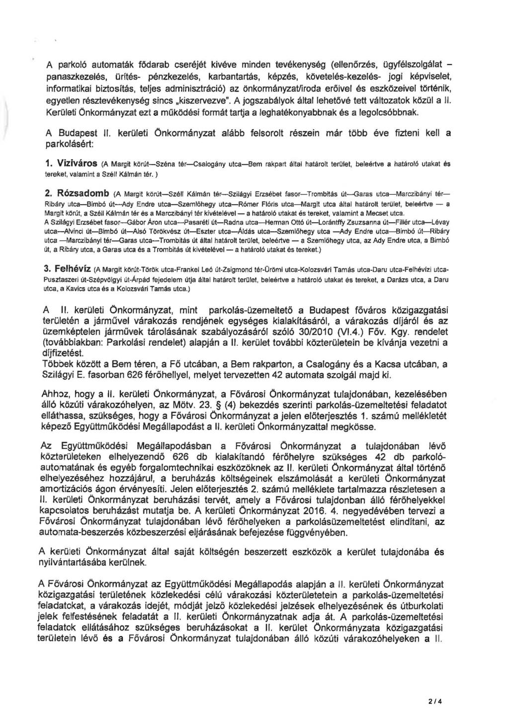 A parkoló automaták fődarab cseréjét kivéve minden tevékenység (ellenőrzés, ügyfélszolgálat - panaszkezelés, ürítés- pénzkezelés, karbantartás, képzés, követelés-kezelés- jogi képviselet,