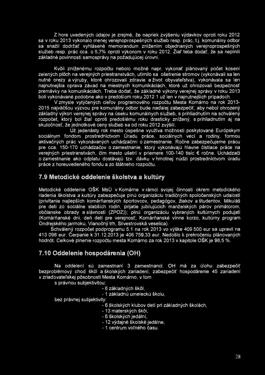 Z hore uvedených údajov je zrejmé, že napriek zvýšeniu výdavkov oproti roku 2012 sa v roku 2013 vykonalo menej verejnoprospešných služieb resp. prác, t.j. komunálny odbor sa snažil dodržať vyhlásené memorandum znížením objednaných verejnoprospešných služieb resp.
