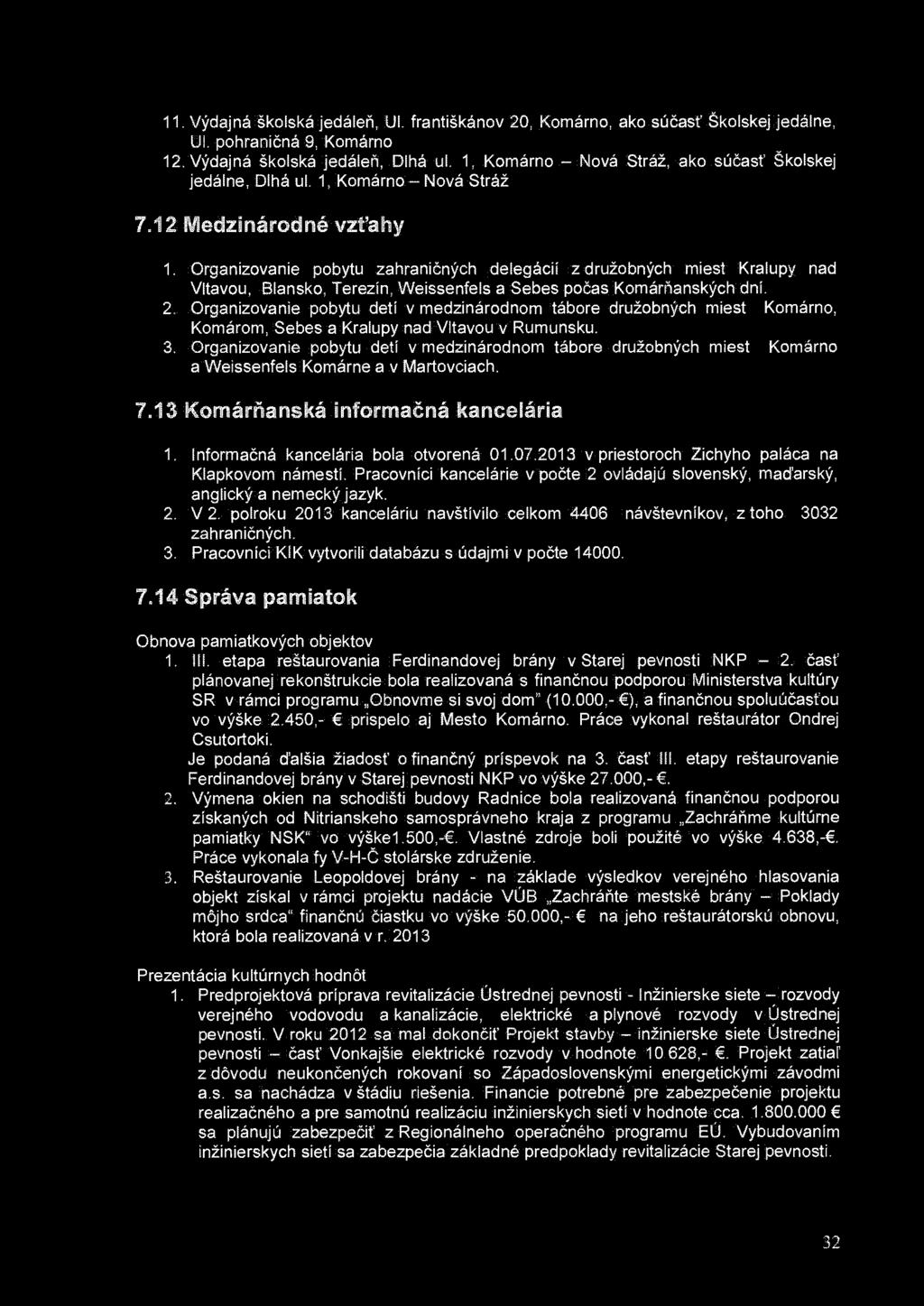 11. Výdajná školská jedáleň, Ul. františkánov 20, Komárno, ako súčasť Školskej jedálne, Ul. pohraničná 9, Komárno 12. Výdajná školská jedáleň, Dlhá ul.