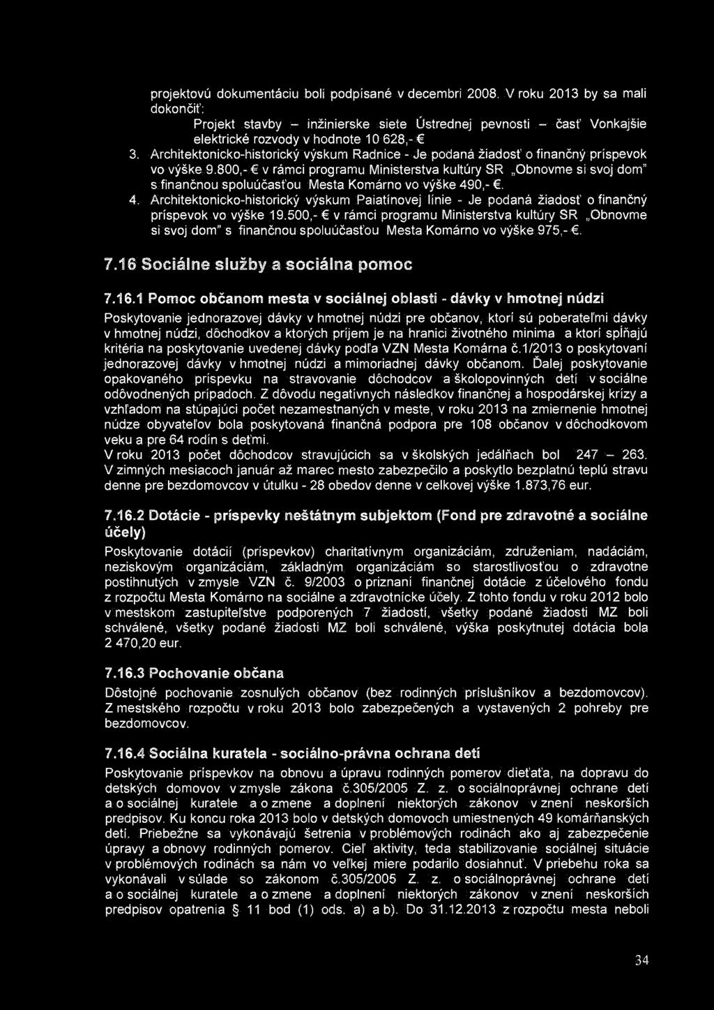 projektovú dokumentáciu boli podpísané v decembri 2008. V roku 2013 by sa mali dokončiť: Projekt stavby - inžinierske siete Ústrednej pevnosti - časť Vonkajšie elektrické rozvody v hodnote 10 628,- 3.