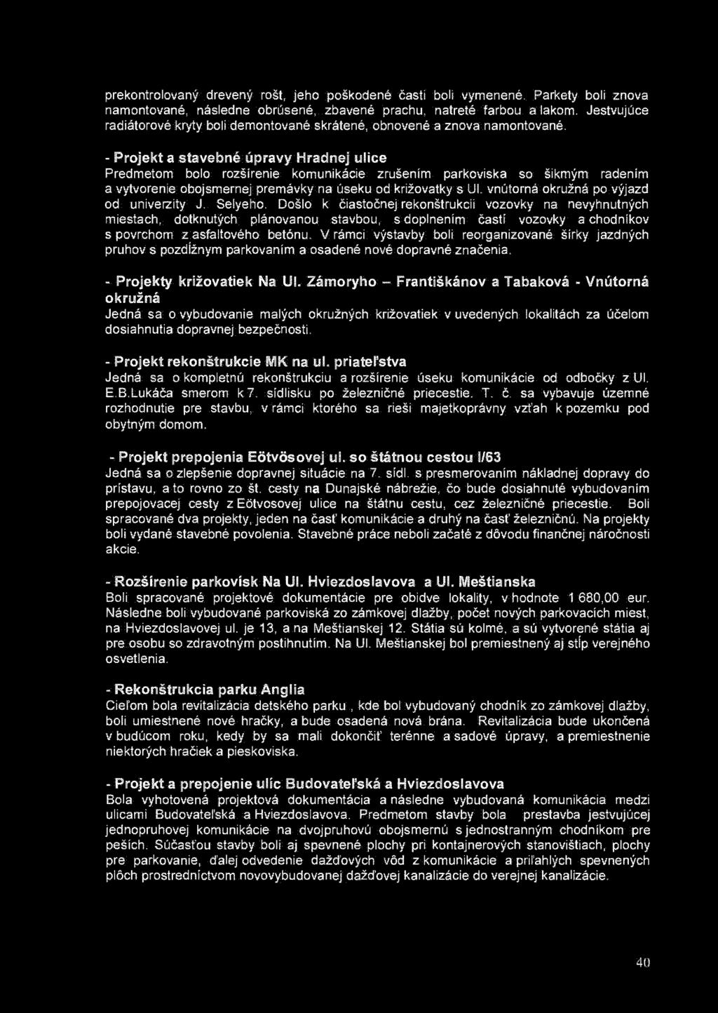 prekontrolovaný drevený rošt, jeho poškodené časti boli vymenené. Parkety boli znova namontované, následne obrúsené, zbavené prachu, natreté farbou a lakom.