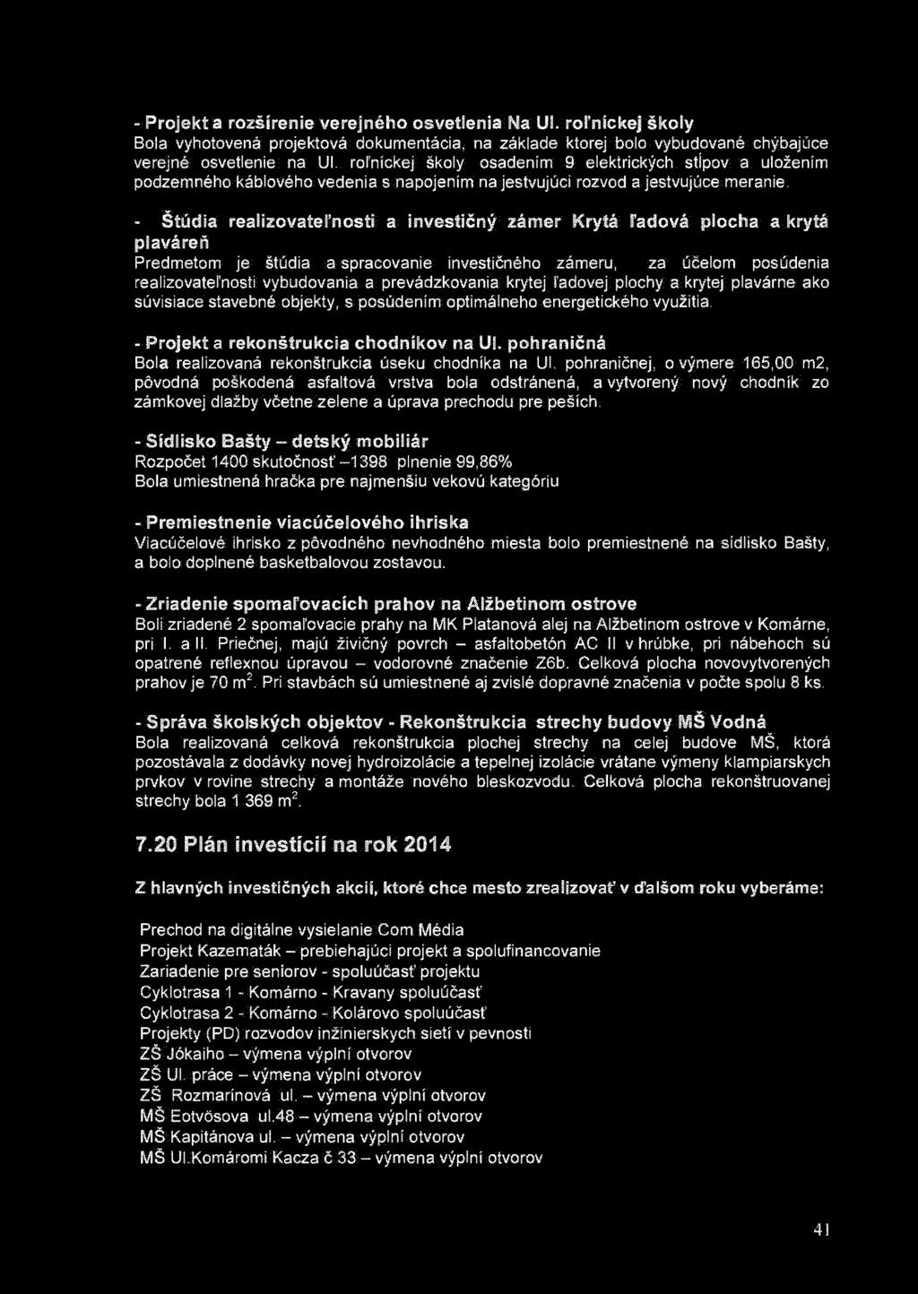 - Projekt a rozšírenie verejného osvetlenia Na Ul. roľníckej školy Bola vyhotovená projektová dokumentácia, na základe ktorej bolo vybudované chýbajúce verejné osvetlenie na Ul.