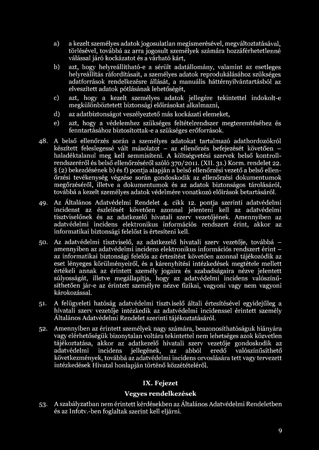 háttérnyilvántartásból az elveszített adatok pótlásának lehetőségét, c) azt, hogy a kezelt személyes adatok jellegére tekintettel indokolt-e megkülönböztetett biztonsági előírásokat alkalmazni, d) az