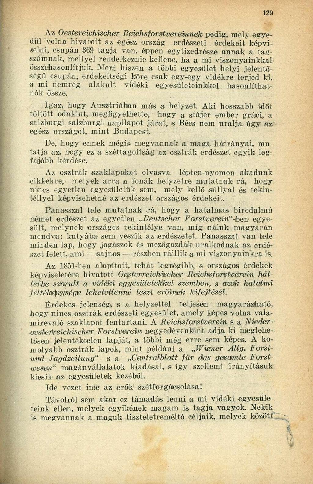 Az Oestereichischer Reichsforstveremnek pedig, mely egyedül volna hivatott az egész, ország erdészeti érdekeit képviselni, csupán 369 tagja van, éppen egytizedrész annak a tagszámnak, mellyel