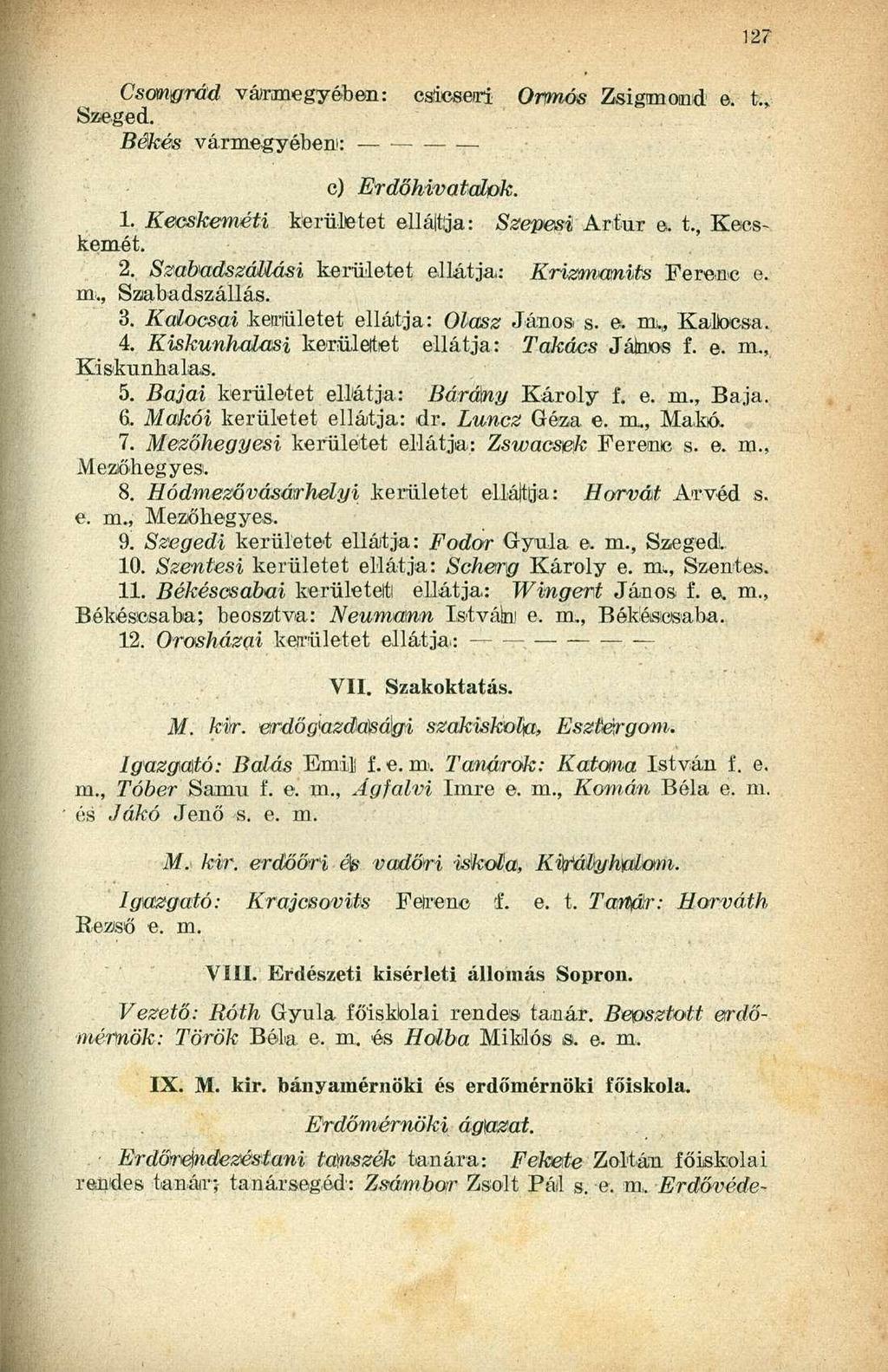 Csongrád vámmegyében: csicseri Ormós Zsigmond e. t., Szeged. Békés vármegyébent: c) Erdőhivataípk. 1. Kecskeméti kerületet ellátja: Szepesi Artúr e. t., Kecskemét. 2.