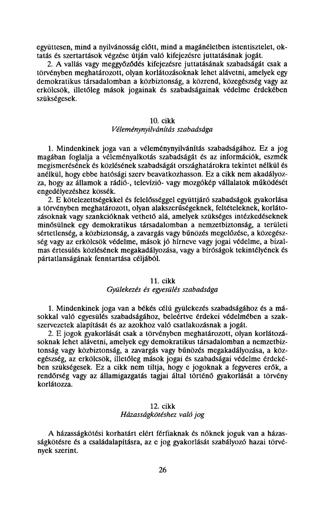 együttesen, mind a nyilvánosság előtt, mind a magánéletben istentisztelet, oktatás és szertartások végzése útján való kifejezésre juttatásának jogát. 2.