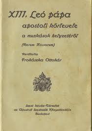 Rerum novarum (1891) bátor és messze tekintő körlevél bérmunkások, nyomorgó ipari munkások helyzete a munkáskérdés politikai és társadalmi vonatkozásai a kinyilatkoztatás, a természettörvény, az