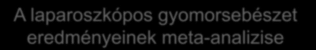 A laparoszkópos gyomorsebészet eredményeinek meta-analizise Főleg korai gyomorrák esetén javasolható ezért a Távol-Keleten terjedt el leginkább, disztális lokalizációban lévő tumornál A 2010-es japán