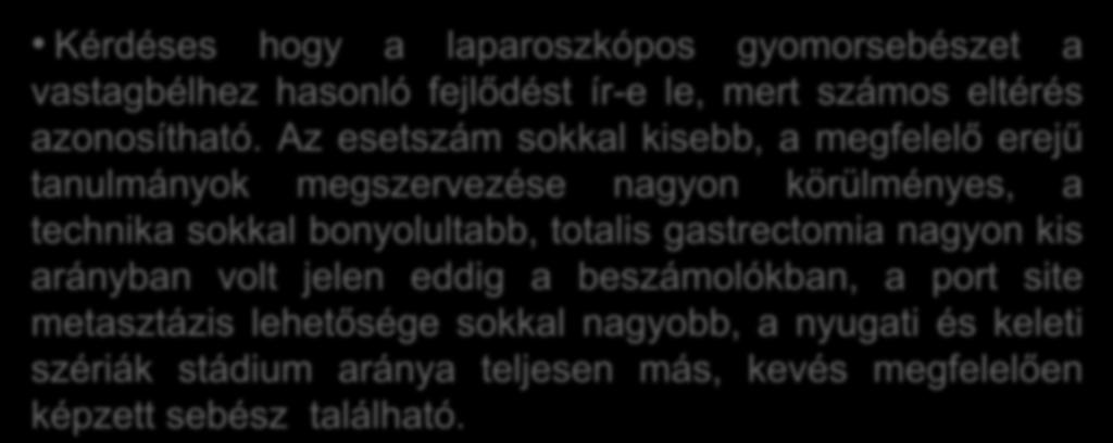 A laparoszkópos gyomorsebészet eredményeinek meta-analizise Kérdéses hogy a laparoszkópos gyomorsebészet a vastagbélhez hasonló fejlődést ír-e le, mert számos eltérés azonosítható.