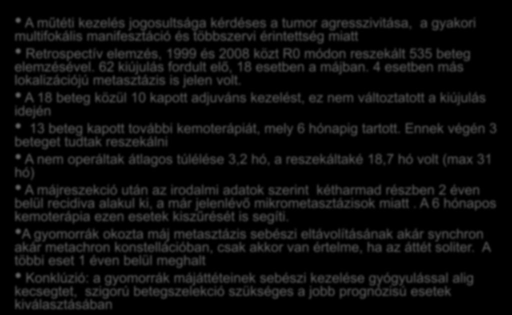 A gyomorrák májáttéteinek sebészi kezelése A műtéti kezelés jogosultsága kérdéses a tumor agresszivitása, a gyakori multifokális manifesztáció és többszervi érintettség miatt Retrospectív elemzés,