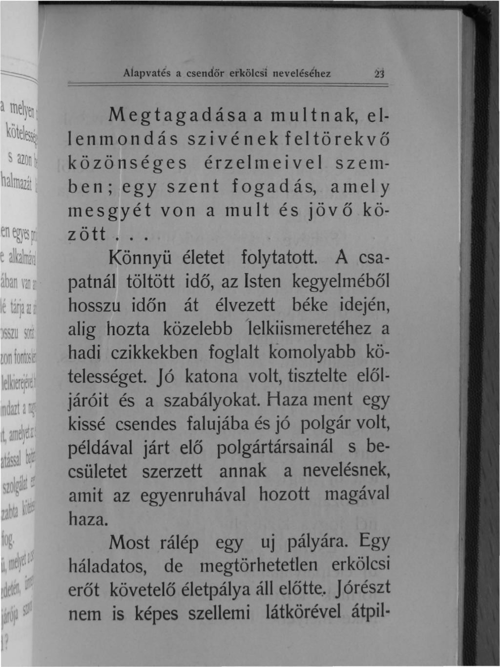 Aiapvatés a csendőr erkölcsi neveléséhez 23 Megtagadása a multnak, ellenmondás szivének feltörekvő közönséges érzelmeivel szemb e n; e g y s z e n t f o g a d á s, a m e I y m e s g y é t von a m u I