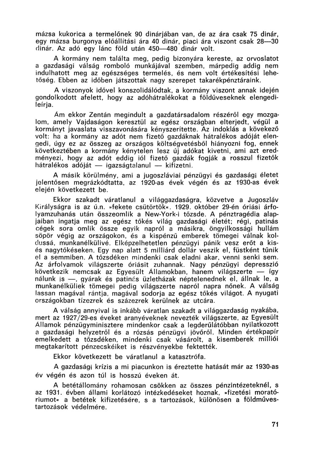mázsa kukorica a termelőnek 90 dinárjában van, de az ára csak 75 dinár, egy mázsa burgonya előállítási ára 40 dinár, piaci ára viszont csak 28 30 dinár. Az adó egy lánc föld után 450 480 dinár volt.
