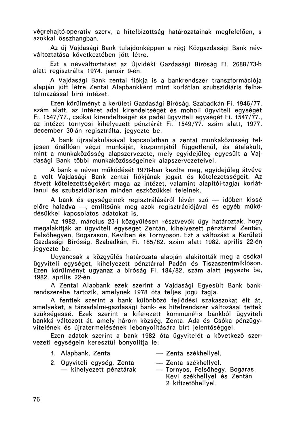 végrehajtó-operatív szerv, a hitelbizottság határozatainak megfelelően, s azokkal összhangban. Az új Vajdasági Bank tulajdonképpen a régi Közgazdasági Bank névváltoztatása következtében jö tt létre.