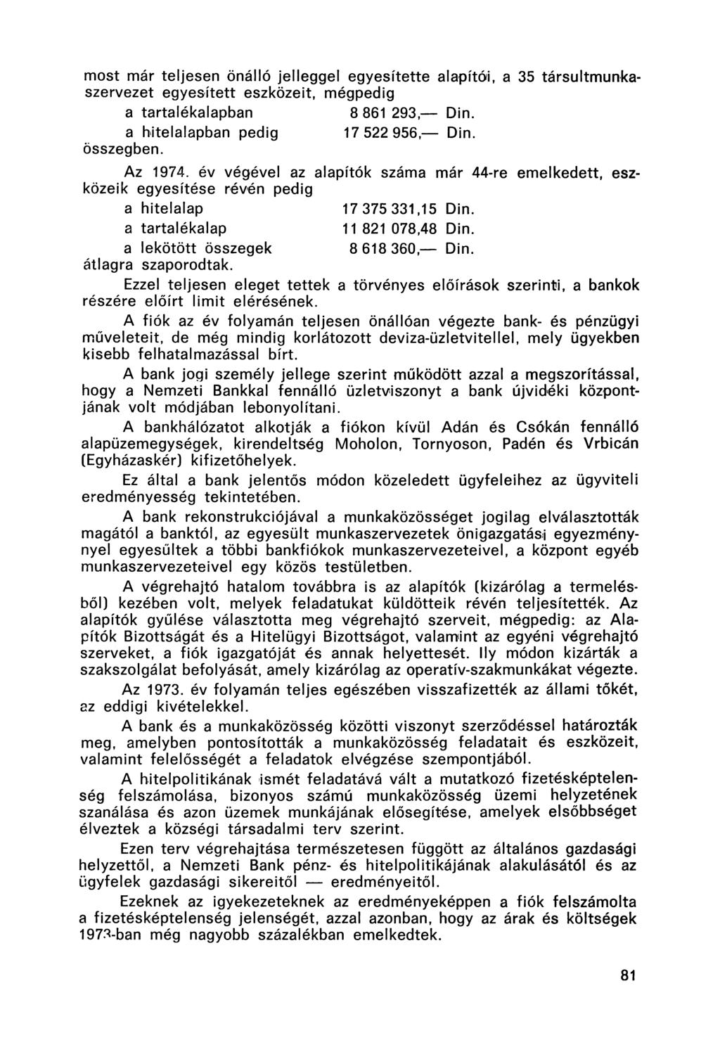 most már teljesen önálló jelleggel egyesítette alapítói, a 35 társultmunkaszervezet egyesített eszközeit, mégpedig a tartalékalapban 8 861 293, Din. a hitelalapban pedig 17 522 956, Din. összegben.