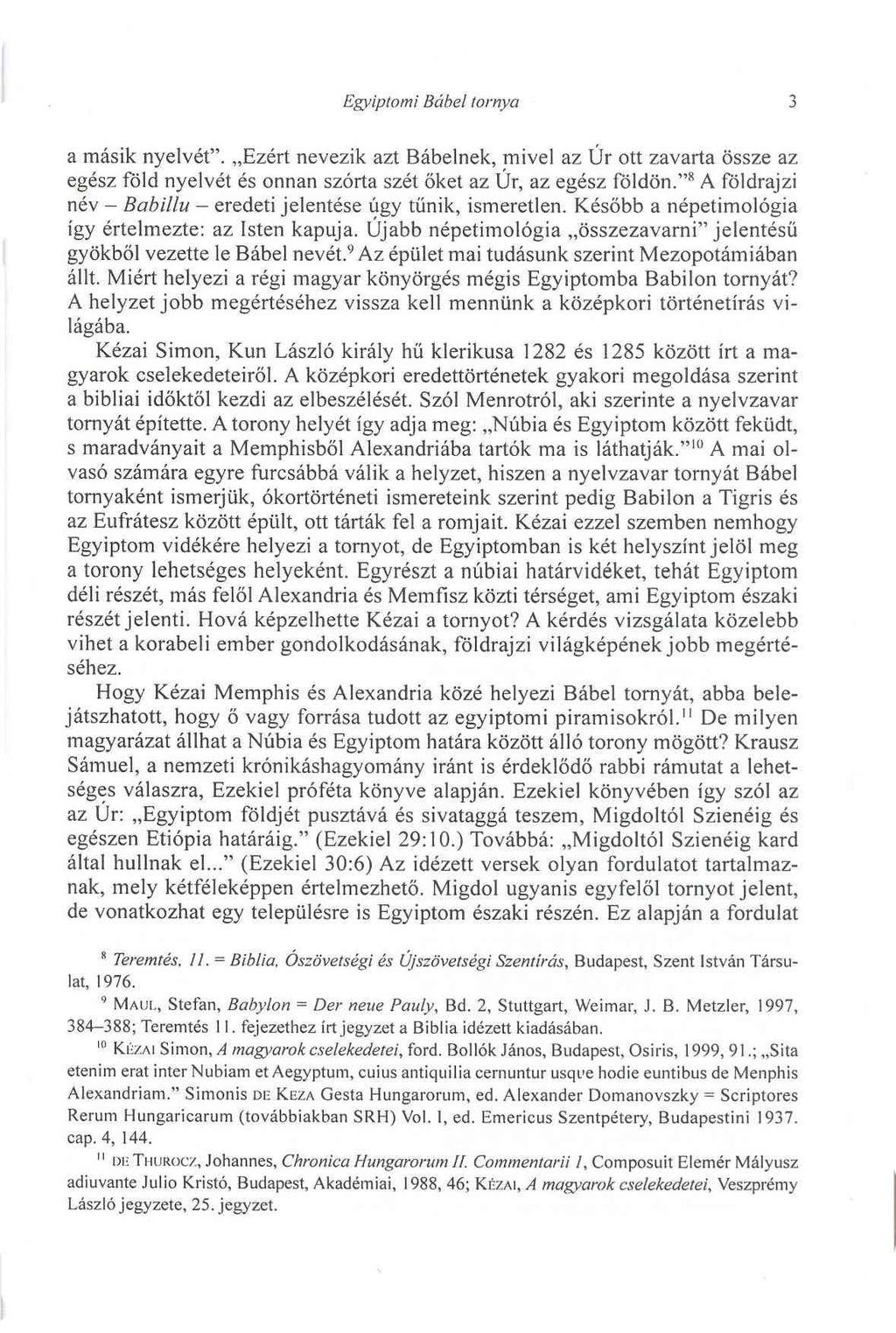 Egyiptomi Bábel tornya 3 a másik nyelvét. Ezért nevezik azt Bábelnek, mivel az Úr ott zavarta össze az egész föld nyelvét és onnan szórta szét őket az Úr, az egész földön.