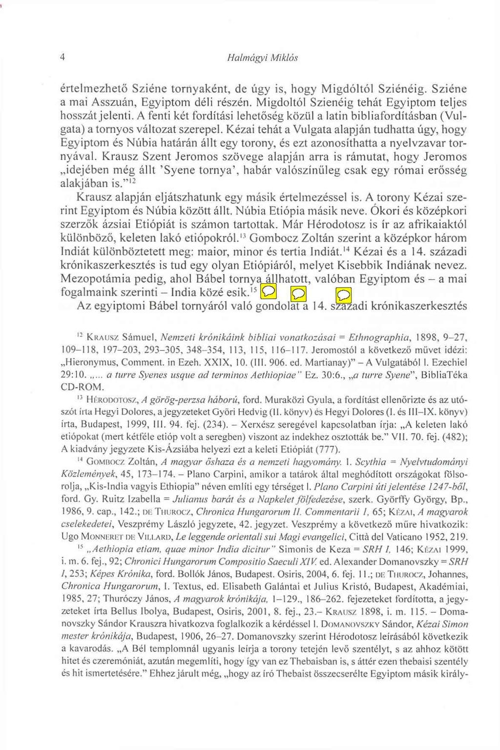 Halmágyi Miklós értelmezhető Sziéne tornyaként, de úgy is, hogy Migdóltól Sziénéig. Sziéne a inai Asszuán, Egyiptom déli részén. Migdóltól Sziénéig tehát Egyiptom teljes hosszát jelenti.