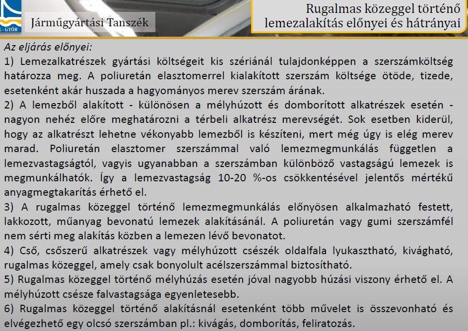 nélküli mélyhúzásnak számít, és itt is korlátozott a húzási viszony. Mindkét eljárás megfelel lapos és héjszerű alkatrészek (pl. burkoló elemek) előállítására.