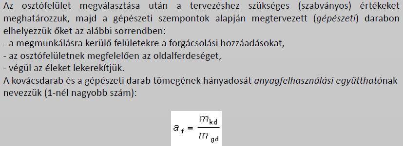 Általános szempontok A kovácsrajzon fel kell tüntetni az osztófelület helyét, meg kell jelölni az utólagos, forgácsoló megmunkálással eltávolítandó darabrészeket, a befogáshoz szükséges helyeket, a