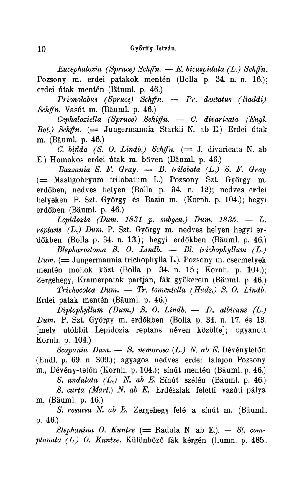 10 Gyorffy István. Eucephalozia (Spruce) Schffn. E. bicuspidata (L.) Schffn Pozsony m. erdei patakok mentén (Bolla p. 34 n. n. 16.); erdei útak mentén (Báuml. p. 46.) Prionolobus (Spruce) Schffn. Pr. dentatus (Raddi) Schffn.