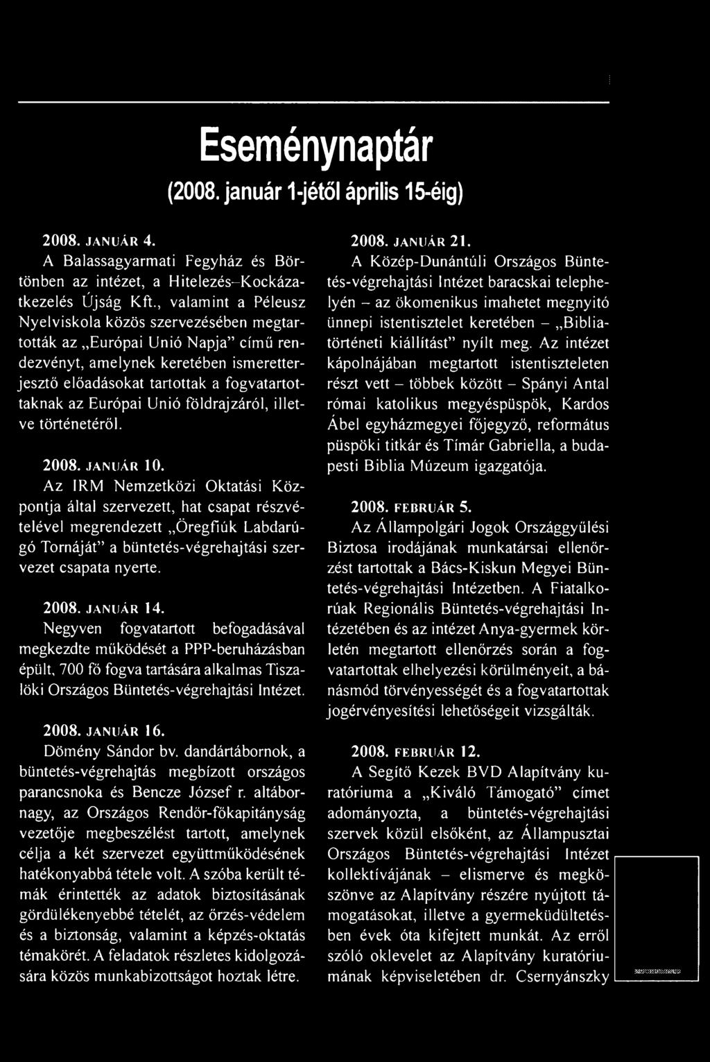Negyven fogvatartott befogadásával megkezdte működését a PPP-beruházásban épült, 700 fő fogva tartására alkalmas Tiszalöki Országos Büntetés-végrehajtási Intézet. 2008. január 16. Dömény Sándor bv.