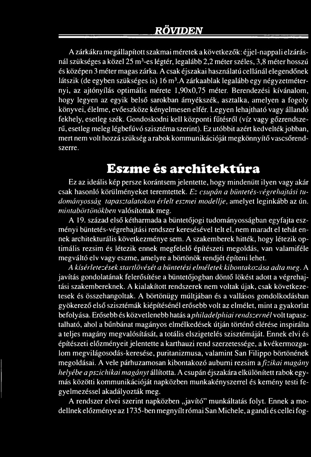 Berendezési kívánalom, hogy legyen az egyik belső sarokban ámyékszék, asztalka, amelyen a fogoly könyvei, élelme, evőeszköze kényelmesen elfér. Legyen lehajtható vagy állandó fekhely, esetleg szék.
