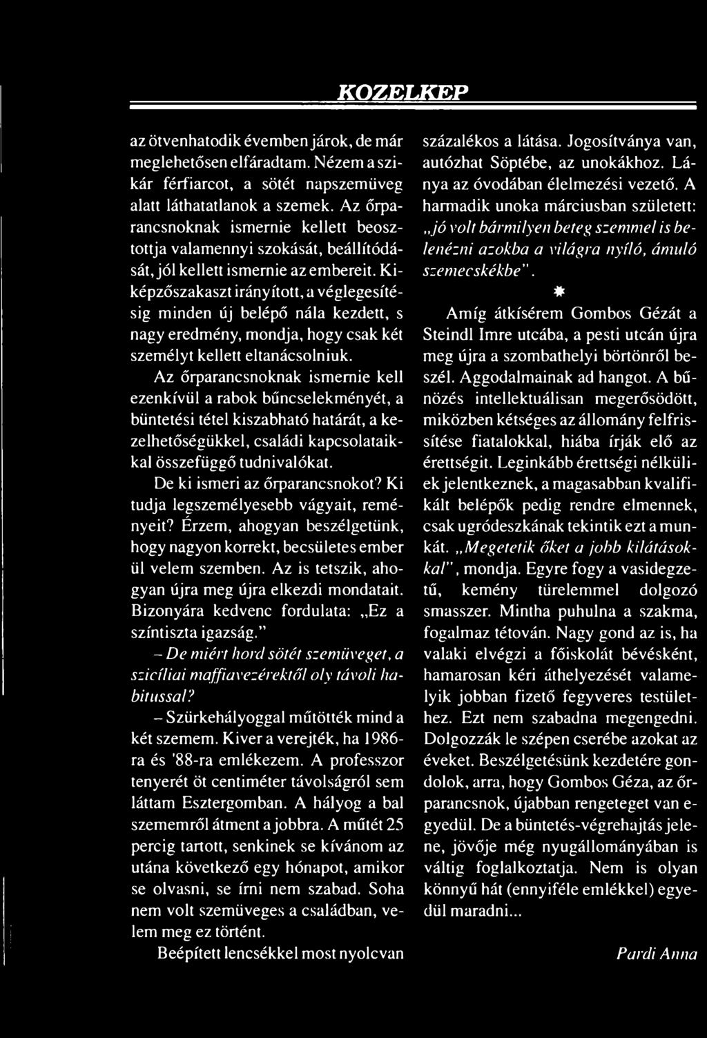 Kiképzőszakaszt irányított, a véglegesítésig minden új belépő nála kezdett, s nagy eredmény, mondja, hogy csak két személyt kellett eltanácsolniuk.