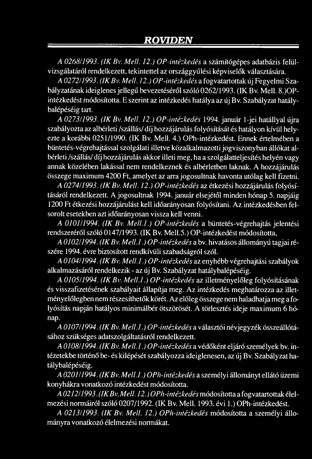 január 1-jei hatállyal újra szabályozta az albérleti /szállás/ díj hozzájárulás folyósítását és hatályon kívül helyezte a korábbi 0251/1990. (IK Bv. Mell. 4.) OPh-intézkedést.