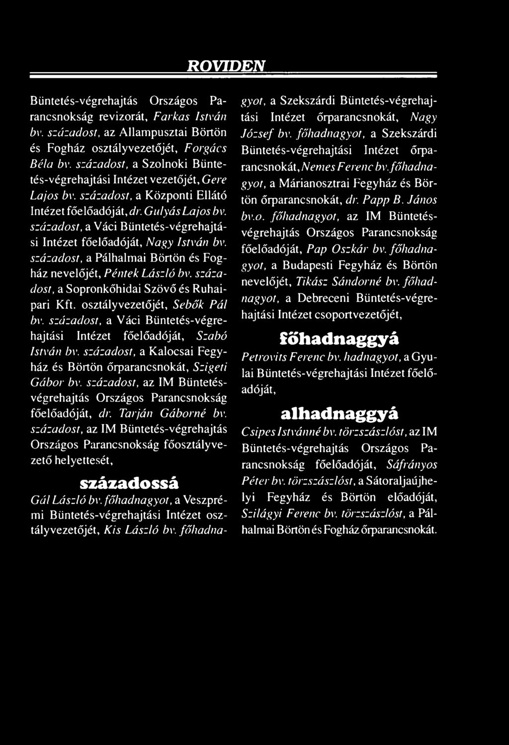 századost, a Váci Büntetés-végrehajtási Intézet főelőadóját, Nagy István bv. századost, a Pálhalmai Börtön és Fogház nevelőjét, Péntek László bv. századost, a Sopronkőhidai Szövő és Ruhaipari Kft.