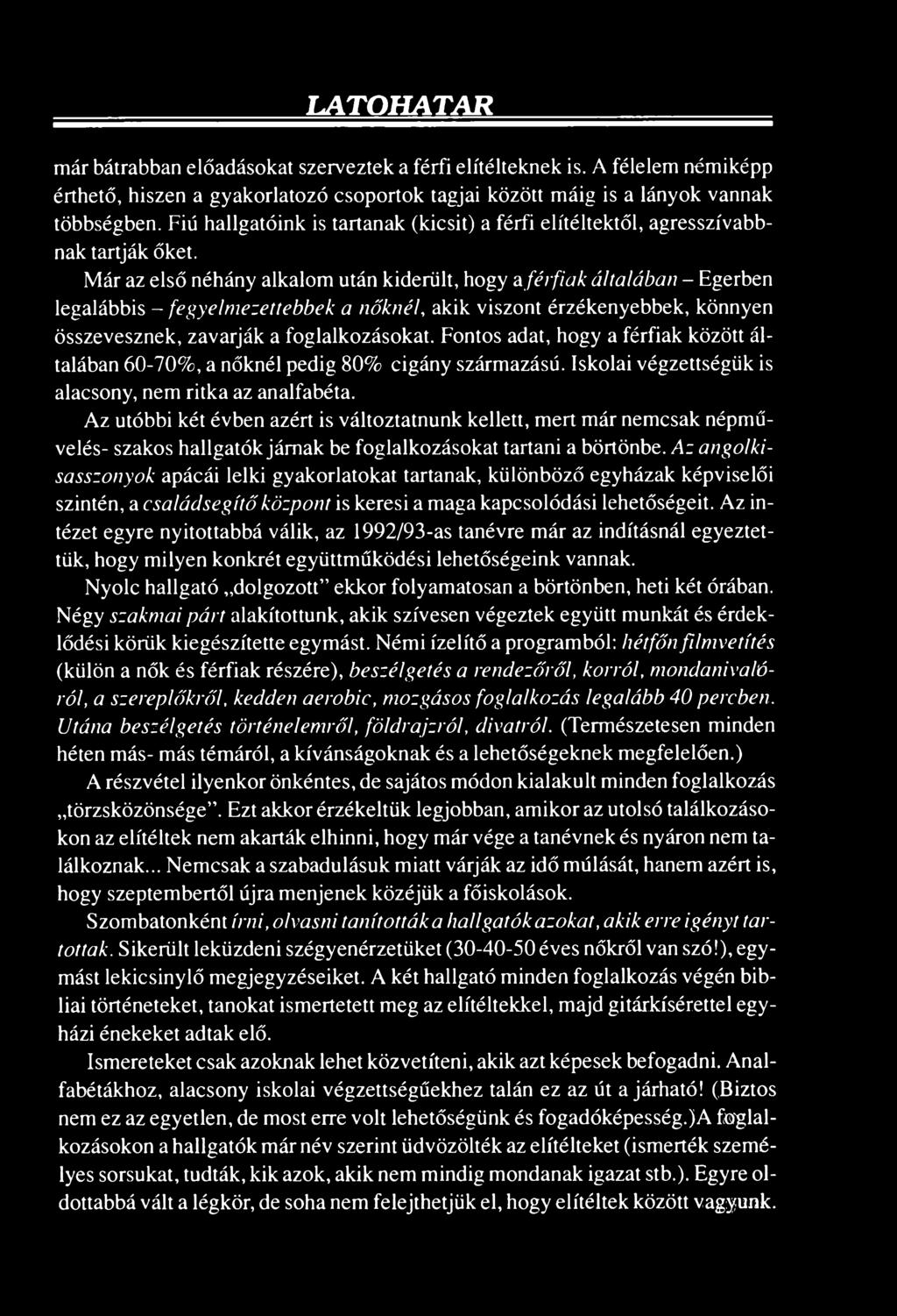 Már az első néhány alkalom után kiderült, hogy a férfiak általában - Egerben legalábbis - fegyelmezettebbek a nőknél, akik viszont érzékenyebbek, könnyen összevesznek, zavarják a foglalkozásokat.