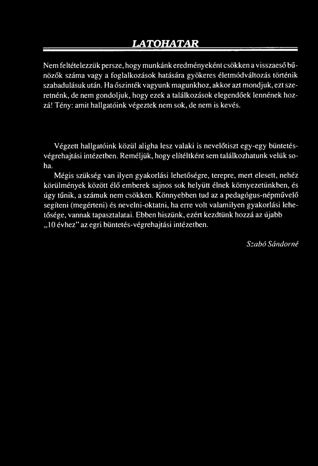 Végzett hallgatóink közül aligha lesz valaki is nevelőtiszt egy-egy büntetésvégrehajtási intézetben. Reméljük, hogy elítéltként sem találkozhatunk velük soha.