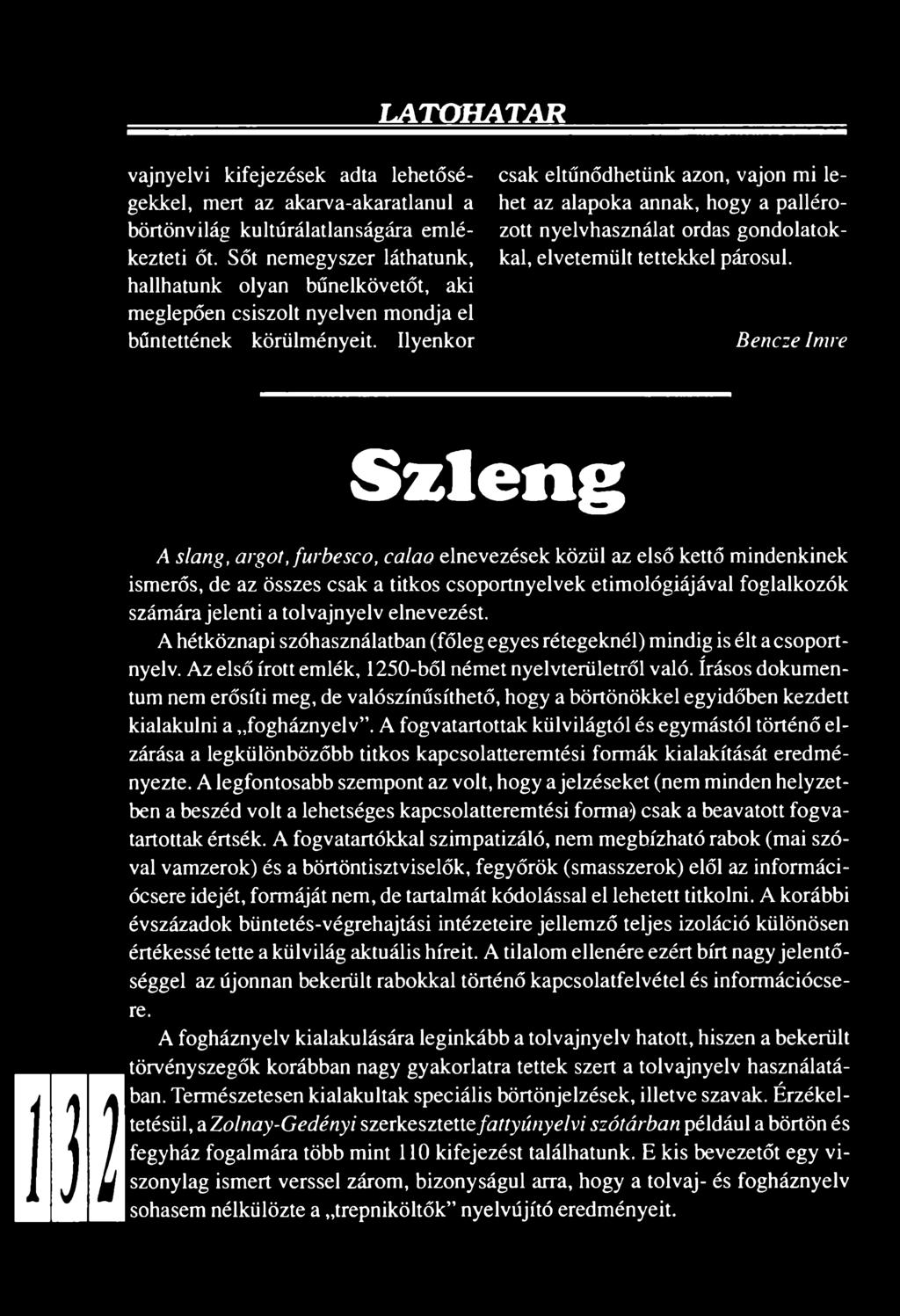 Ilyenkor csak eltűnődhetünk azon, vajon mi lehet az alapoka annak, hogy a pallérozott nyelvhasználat ordas gondolatokkal, elvetemült tettekkel párosul.