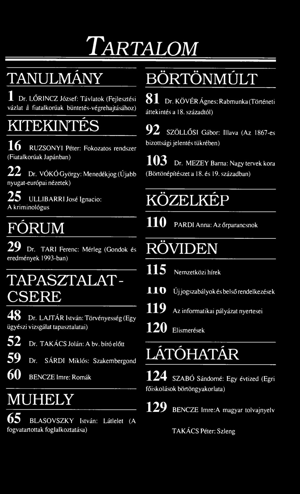 LAJTÁR István: Törvényesség (Egy ügyészi vizsgálat tapasztalatai) 52 Dr. TAKÁCS Jolán: A bv. bíró előtt BÖRTÖNMÚLT 81 Dr. KÖVÉR Ágnes: Rabmunka (Történeti áttekintés a 18.
