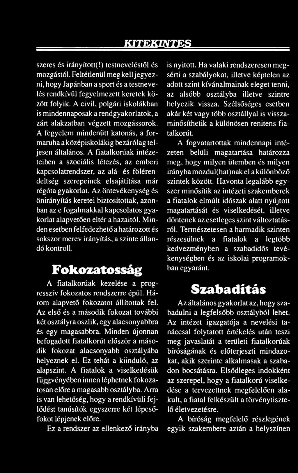 Minden esetben felfedezhető a határozott és sokszor merev irányítás, a szinte állandó kontroll. Fokozatosság A fiatalkorúak kezelése a progresszív fokozatos rendszerre épül.