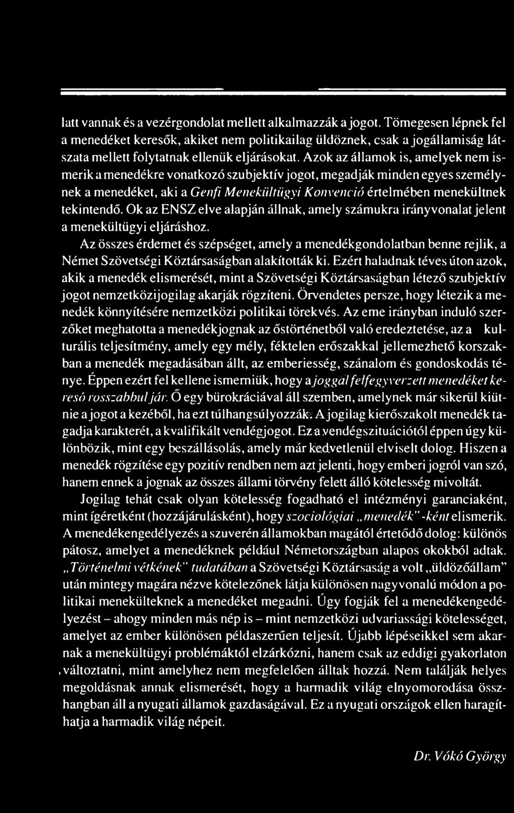 Azok az államok is, amelyek nem ismerik a menedékre vonatkozó szubjektív jogot, megadják minden egyes személynek a menedéket, aki a Genfi Menekültügyi Konvenció értelmében menekültnek tekintendő.