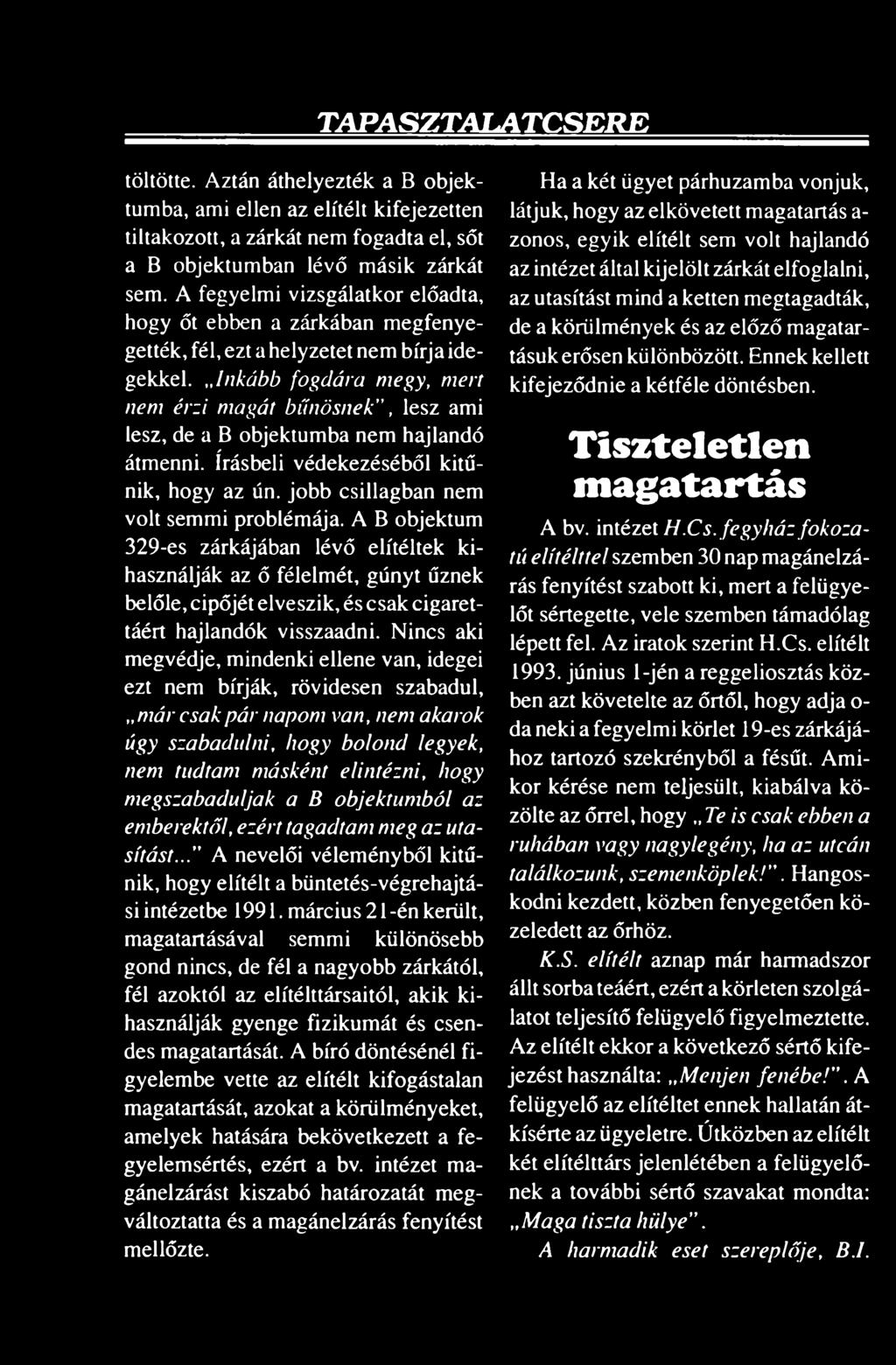 Inkább fogdára megy, mert nem érzi magát bűnösnek, lesz ami lesz, de a B objektumba nem hajlandó átmenni. írásbeli védekezéséből kitűnik, hogy az ún. jobb csillagban nem volt semmi problémája.