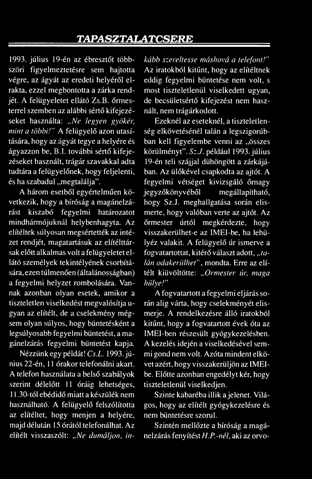 I. további sértő kifejezéseket használt, trágár szavakkal adta tudtára a felügyelőnek, hogy feljelenti, és ha szabadul megtalálja.