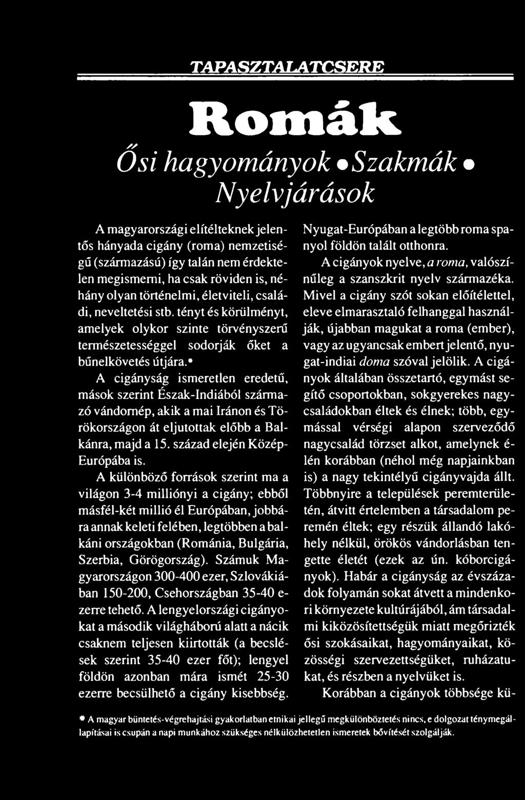 * A cigányság ismeretlen eredetű, mások szerint Észak-Indiából származó vándomép, akik a mai Iránon és Törökországon át eljutottak előbb a Balkánra, majd a 15. század elején Közép- Európába is.