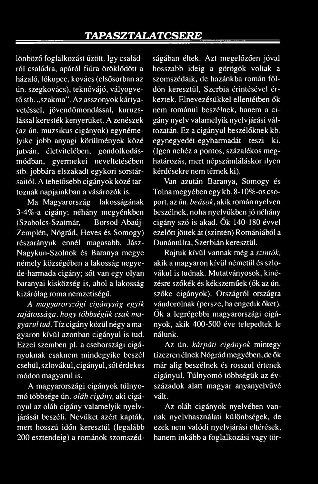 muzsikus cigányok) egynémelyike jobb anyagi körülmények közé jutván, életvitelében, gondolkodásmódban, gyermekei neveltetésében stb. jobbára elszakadt egykori sorstársaitól.