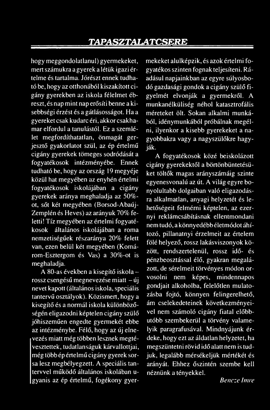 Ennek tudható be, hogy az ország 19 megyéje közül hat megyében az enyhén értelmi fogyatékosok iskolájában a cigány gyerekek aránya meghaladja az 50%- ot, sőt két megyében (Borsod-Abaúj- Zemplén és