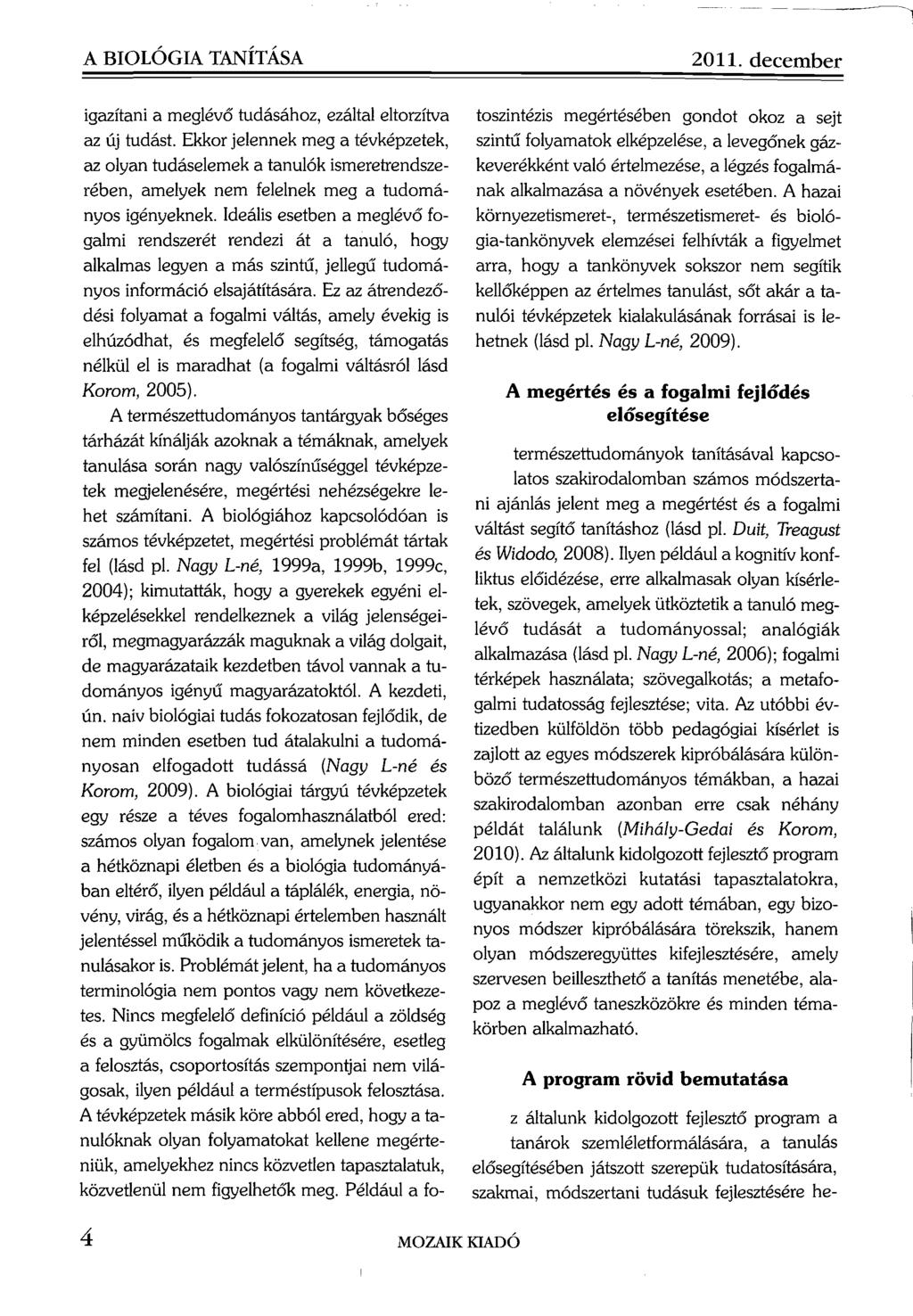 A BIOLÓ GIA TANÍTÁSA 2011. d e ce m b e r igazítani a meglévő tudásához, ezáltal eltorzítva az új tudást.