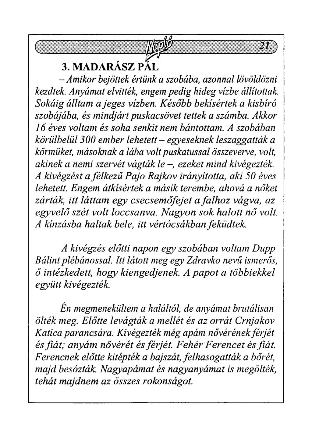 3. MADARÁSZ PÁL - Amikor bejöttek értünk a szobába, azonnal lövöldözni kezdtek. Anyámat elvitték, engem pedig hideg vízbe állítottak. Sokáig álltam a jeges vízben.