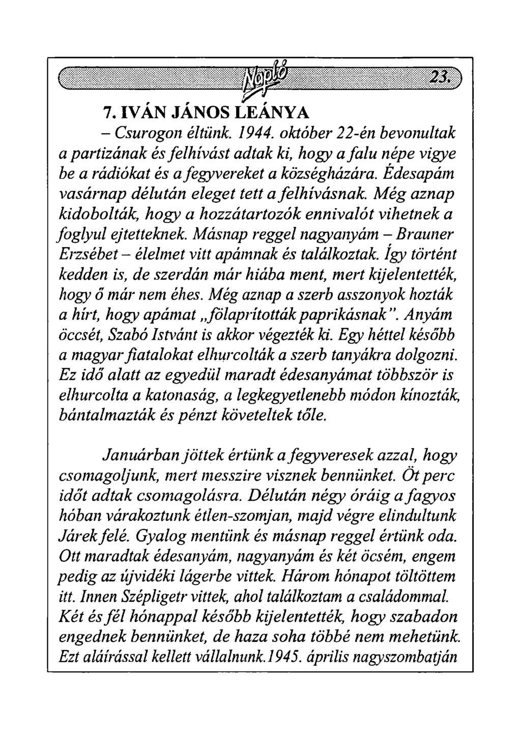 7. IVÁN JÁNOS LEÁNYA - Csurogon éltünk. 1944. október 22-én bevonultak a partizánok és felhívást adtak ki, hogy a falu népe vigye be a rádiókat és a fegyvereket a községházára.
