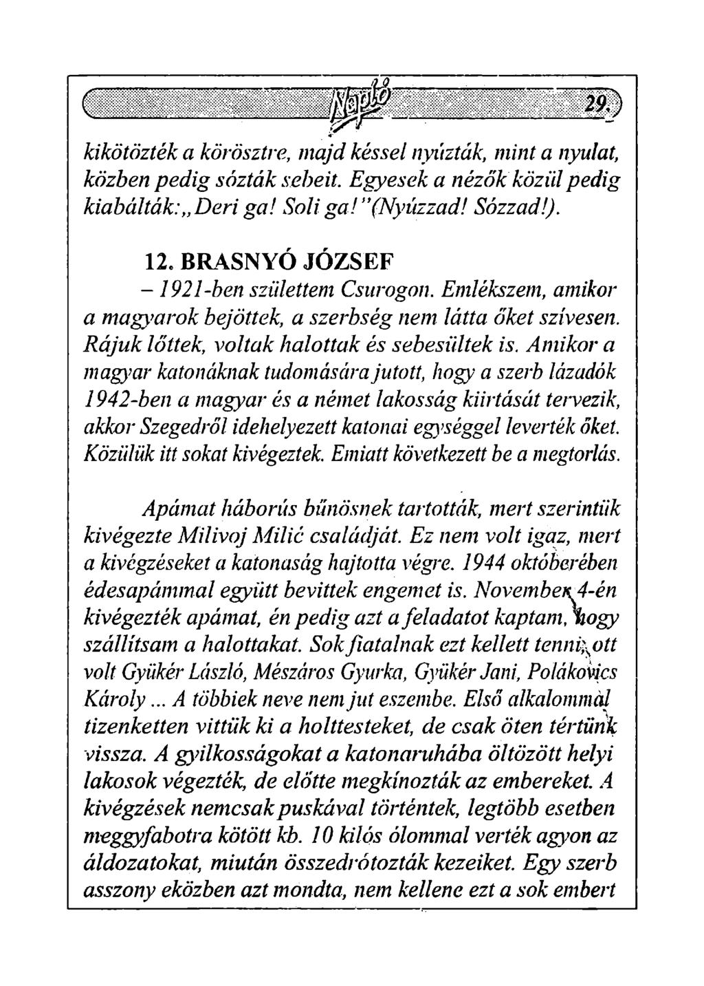 kikötözték a körösztre, majd késsel nyúzták, mint a nyulat, közben pedig sózták sebeit. Egyesek a nézők közül pedig kiabálták: Deri ga! Soli ga! "(Nyúzzad! Sózzad!). 12.