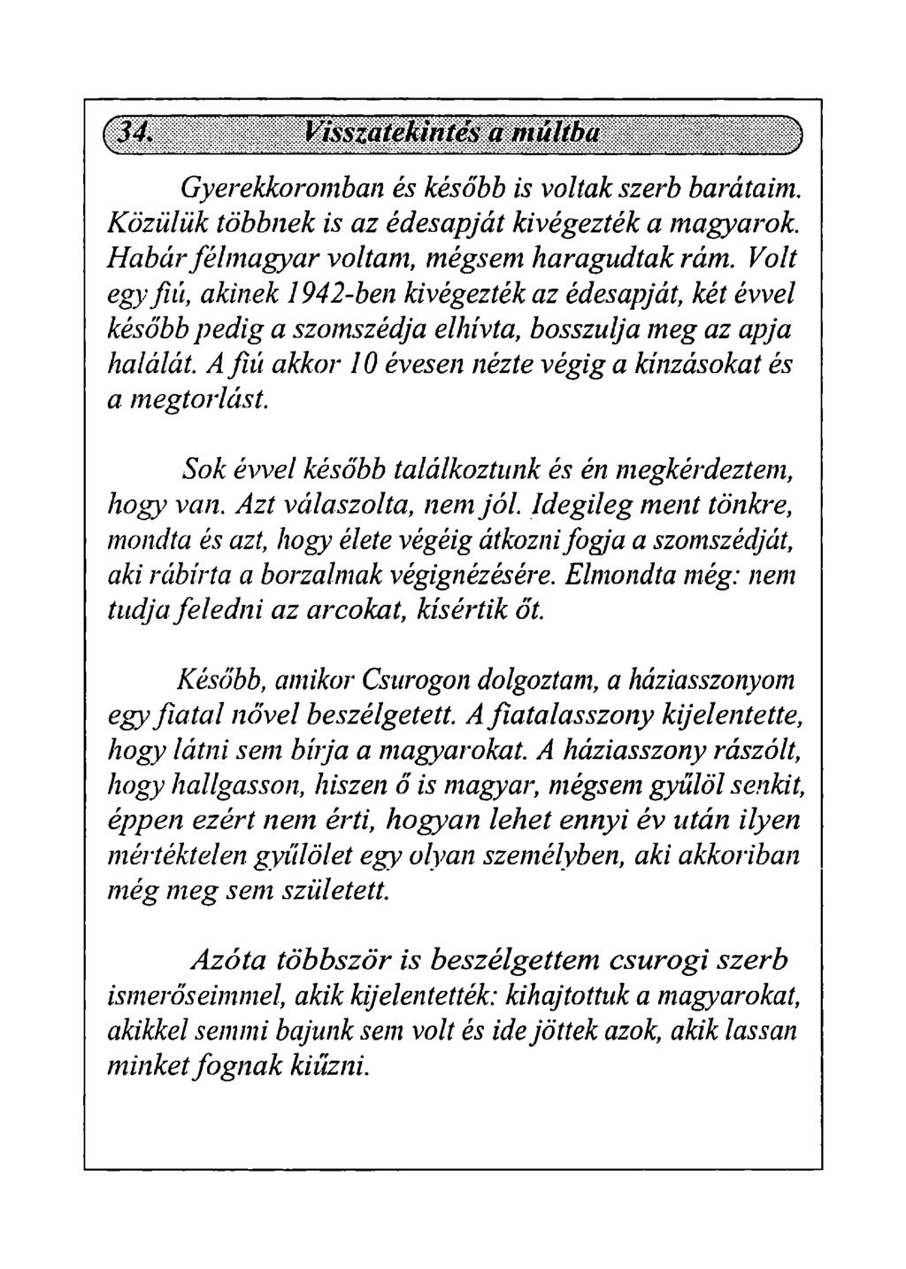 Gyerekkoromban és később is voltak szerb barátaim. Közülük többnek is az édesapját kivégezték a magyarok. Habár fél magyar voltam, mégsem haragudtak rám.