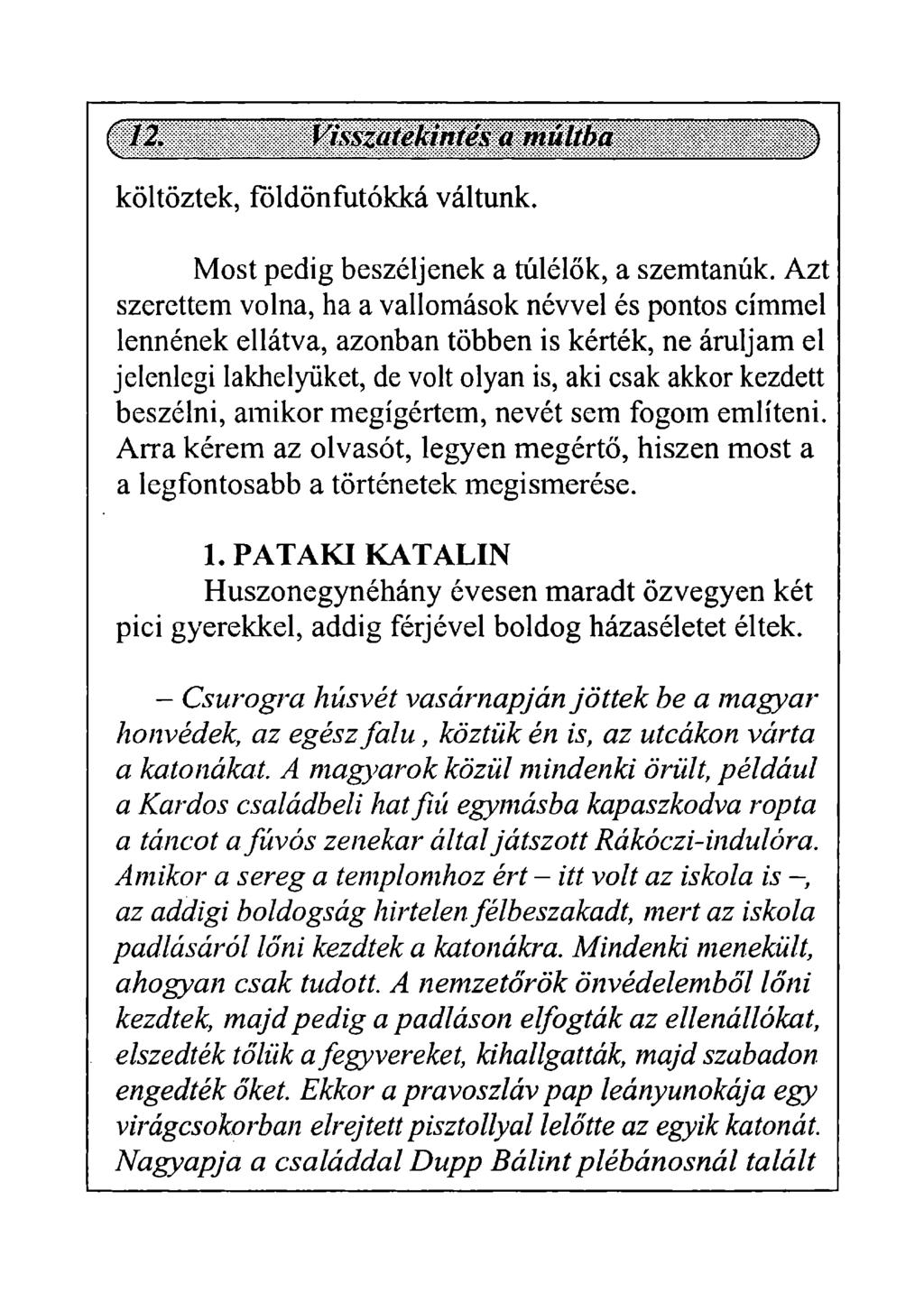 költöztek, földönfutókká váltunk. Most pedig beszéljenek a túlélők, a szemtanúk.