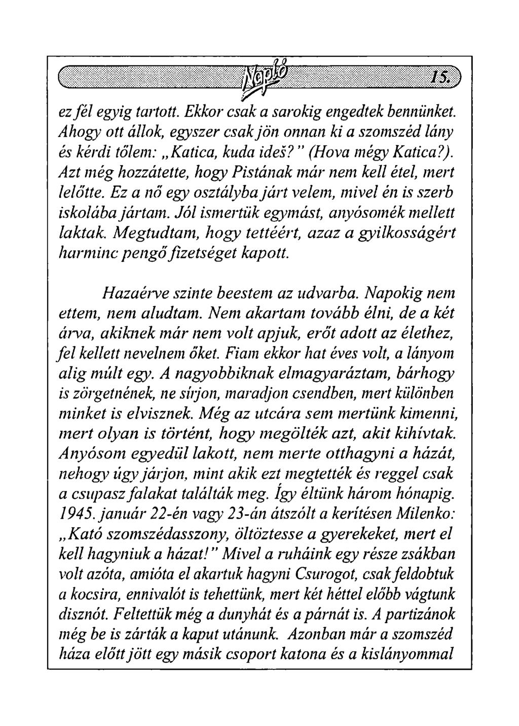 ez fél egyig tartott. Ekkor csak a sarokig engedtek bennünket. Ahogy- ott állok, egyszer csak jön onnan ki a szomszéd lány és kérdi tőlem: Katica, kuda ideš? " (Hova mégy Katica?).