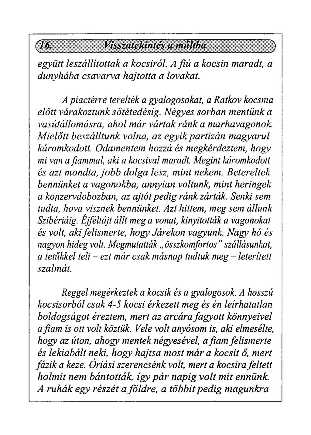 együtt leszállítottak a kocsiról A fiú a kocsin maradt, a dunyhába csavarva hajtotta a lovakat. A piactérre terelték a gyalogosokat, a Ratkov kocsma előtt várakoztunk sötétedésig.