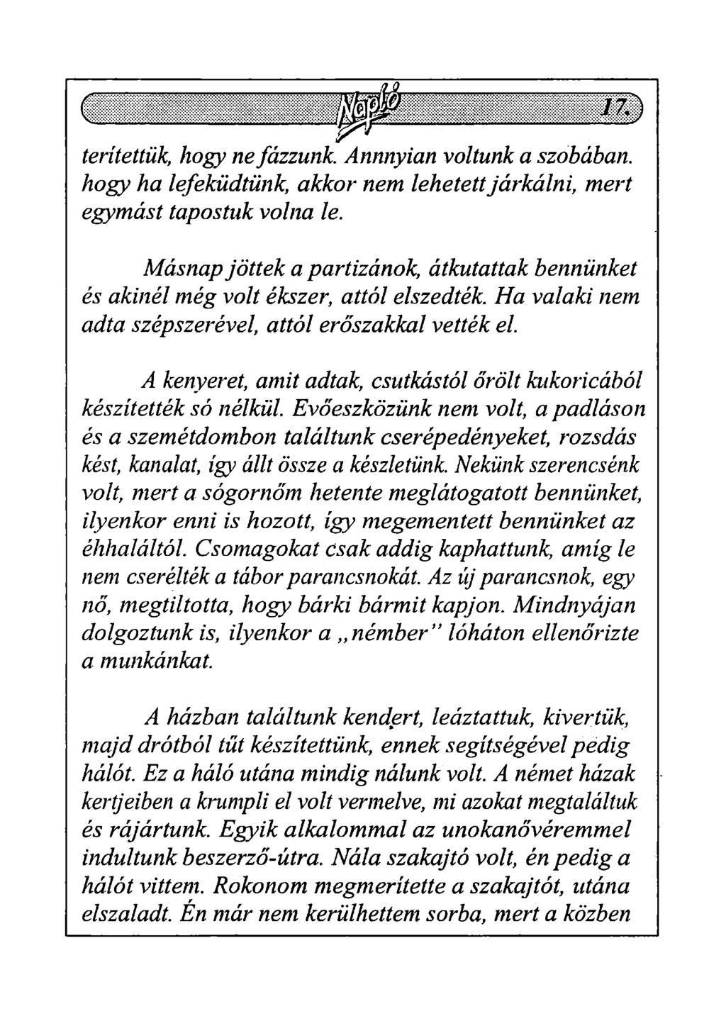 terítettük, hogy ne fázzunk. Annnyian voltunk a szobában, hogy ha lefeküdtünk, akkor nem lehetett járkálni, mert egymást tapostuk volna le.